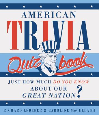 American Trivia Quiz Book: Just How Much Do You Know about Our Great Nation? - Lederer, Richard, Ph.D., and McCullagh, Caroline