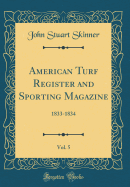 American Turf Register and Sporting Magazine, Vol. 5: 1833-1834 (Classic Reprint)