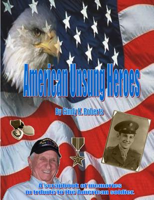 American Unsung Heroes: A scrapbook of memories in tribute to our American soldiers. - Roberts, Cindy K