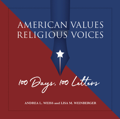 American Values, Religious Voices: 100 Days. 100 Letters - Weiss, Andrea L, and Weinberger, Lisa M