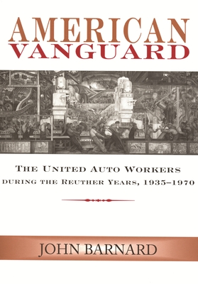 American Vanguard: The United Auto Workers During the Reuther Years, 1935-1970 - Barnard, John, Sir