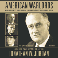 American Warlords Lib/E: How Roosevelt's High Command Led America to Victory in World War II