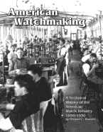 American Watchmaking: A Technical History of the American Watch Industry, 1850-1930