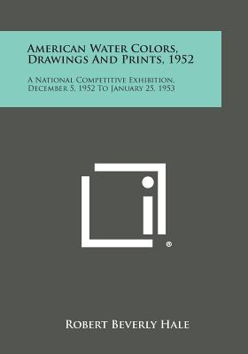 American Water Colors, Drawings and Prints, 1952: A National Competitive Exhibition, December 5, 1952 to January 25, 1953 - Hale, Robert Beverly