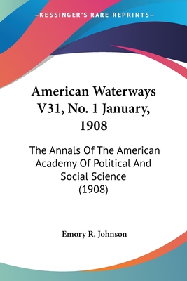 American Waterways V31, No. 1 January, 1908: The Annals of the American Academy of Political and Social Science (1908) - Johnson, Emory R