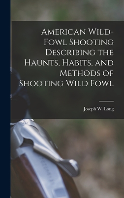 American Wild-fowl Shooting Describing the Haunts, Habits, and Methods of Shooting Wild Fowl - Long, Joseph W