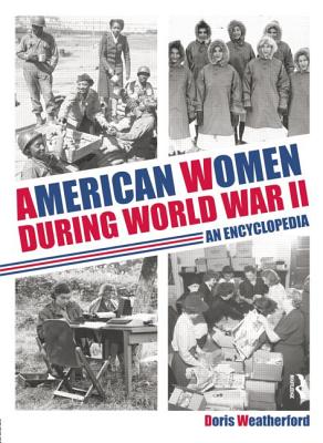 American Women during World War II: An Encyclopedia - Weatherford, Doris