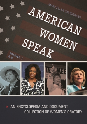 American Women Speak: An Encyclopedia and Document Collection of Women's Oratory [2 volumes] - Snodgrass, Mary Ellen