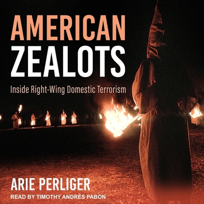 American Zealots: Inside Right-Wing Domestic Terrorism - Pabon, Timothy Andr?s (Read by), and Perliger, Arie