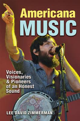 Americana Music: Voices, Visionaries, and Pioneers of an Honest Sound - Zimmerman, Lee