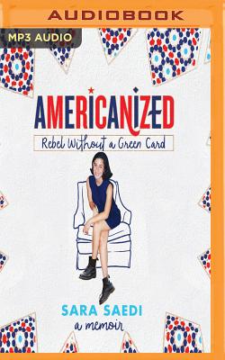 Americanized: Rebel Without a Green Card - Saedi, Sara, and Issaq, Lameece (Read by)