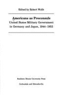 Americans as Proconsuls: United States Military Government in Germany and Japan, 1944-1952