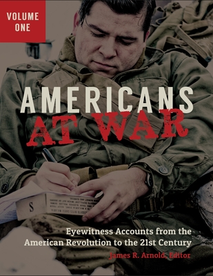 Americans at War: Eyewitness Accounts from the American Revolution to the 21st Century [3 volumes] - Arnold, James R. (Editor)