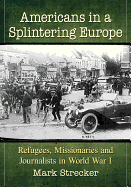 Americans in a Splintering Europe: Refugees, Missionaries and Journalists in World War I