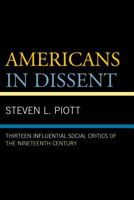 Americans in Dissent: Thirteen Influential Social Critics of the Nineteenth Century - Piott, Steven L.