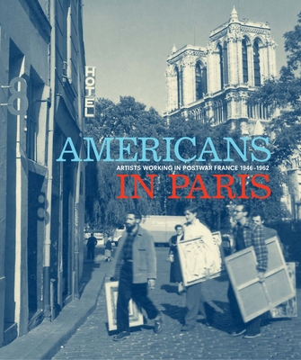 Americans in Paris: Artists working in Postwar France, 1946 - 1962 - Gumpert, Lynn (Editor), and Balken, Debra Bricker (Editor), and Braggs, Rashida (Text by)