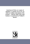 Americans in Paris; or, A game of dominoes. A comedy, in two acts. To which are added a description of the costume ... and the whole of the stage business. As performed at Wallack's theatre. - Hurlbert, William Henry