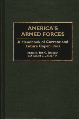 America's Armed Forces: A Handbook of Current and Future Capabilities - Sarkesian, Sam Charles (Editor), and Connor, Robert E, Jr. (Editor)