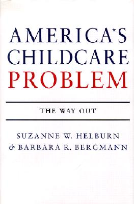 America's Child Care Problem: The Way Out - Helburn, Suzanne W, and Bergmann, Barbara R