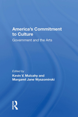 America's Commitment to Culture: Government and the Arts - Mulcahy, Kevin V