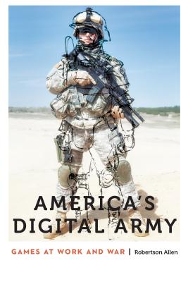 America's Digital Army: Games at Work and War - Allen, Robertson