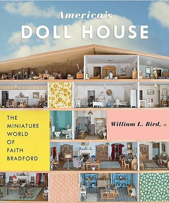 America's Doll House: The Miniature World of Faith Bradford - Bird, William L