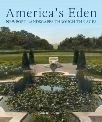 America's Eden: Newport Landscapes Through the Ages - Tschirch, John R