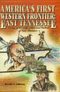 Americas First Western Frontier: East Tennessee: A Story of the Early Settlers and Indians of East Tennessee