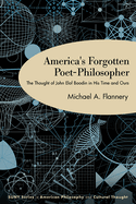 America's Forgotten Poet-Philosopher: The Thought of John Elof Boodin in His Time and Ours