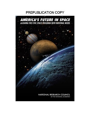 America's Future in Space: Aligning the Civil Space Program with National Needs - National Research Council, and Division on Engineering and Physical Sciences, and Aeronautics and Space Engineering Board