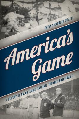 America's Game: A History of Major League Baseball through World War II - Soderholm-Difatte, Bryan