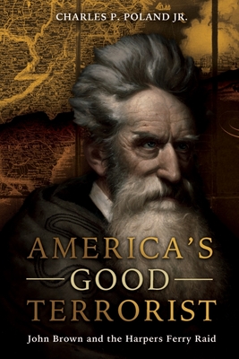 America's Good Terrorist: John Brown and the Harpers Ferry Raid - Poland, Charles P