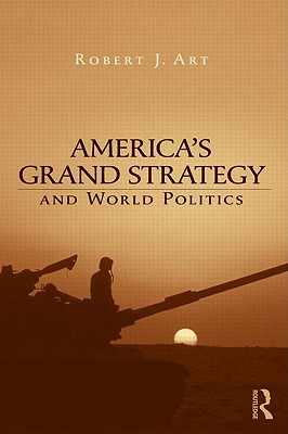 America's Grand Strategy and World Politics - Art, Robert
