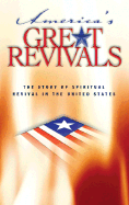 America's Great Revivals: The Story of Spiritual Revival in the United States, 1734-1899