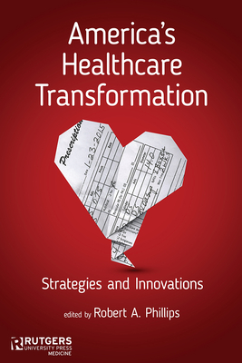 America's Healthcare Transformation: Strategies and Innovations - Phillips, Robert A, Dr. (Editor), and Abookire, Susan A (Contributions by), and Bates, David W (Contributions by)