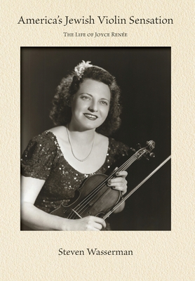 America's Jewish Violin Sensation: The Life of Joyce Rene - Wasserman, Steven