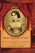 America's Joan of Arc: The Life of Anna Elizabeth Dickinson