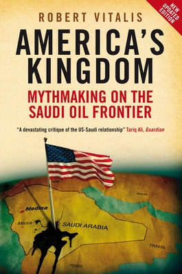 America's Kingdom: Mythmaking on the Saudi Oil Frontier - Vitalis, Robert