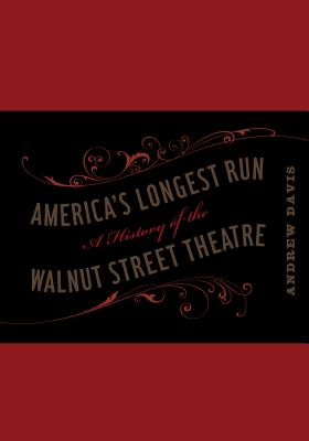 America's Longest Run: A History of the Walnut Street Theatre - Davis, Andrew