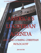 Americas Luciferian Agenda and the Coming Christian Holocaust