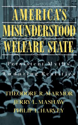 America's Misunderstood Welfare State: Persistent Myths, Enduring Realities - Marmor, Theodore R, Professor