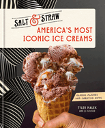 America's Most Iconic Ice Creams: A Salt & Straw Cookbook: Classic Flavors and Creative Riffs