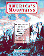 America's Mountains: An Exploration of Their Origins and Influences from the Alaska Range to the Appalachians - Hubler, Clark