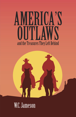 America's Outlaws and the Treasures They Left Behind - Jameson, Wc