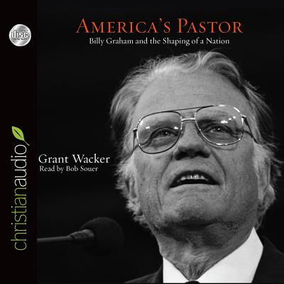 America's Pastor: Billy Graham and the Shaping of a Nation - Wacker, Grant, and Souer, Bob, Mr. (Narrator)