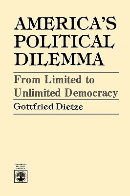 America's Political Dilemma: From Limited to Unlimited Democracy - Dietze, Gottfried, Professor
