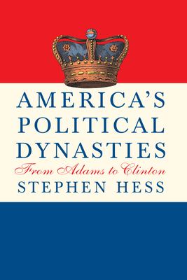America's Political Dynasties: From Adams to Clinton - Hess, Stephen