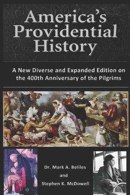 America's Providential History: A New Diverse and Expanded Edition on the 400th Anniversary of the Pilgrims - McDowell, Stephen K, and Beliles, Mark A