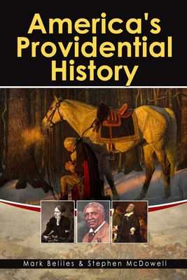 America's Providential History: Biblical Principles of Education, Government, Politics, Economics, and Family Life (Revised and Expanded Version) - McDowell, Stephen, and Beliles, Mark