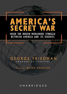 America's Secret War: Inside the Hidden Worldwide Struggle Between America and Its Enemies - Friedman, George, and Emerson, Brian (Read by)